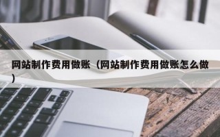 克拉玛依网站制作费用做账（网站制作费用做账怎么做）