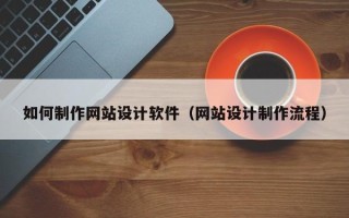 克拉玛依如何制作网站设计软件（网站设计制作流程）