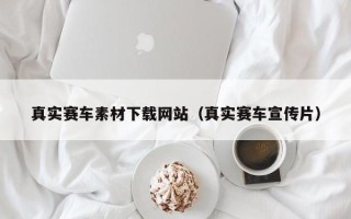 克拉玛依真实赛车素材下载网站（真实赛车宣传片）