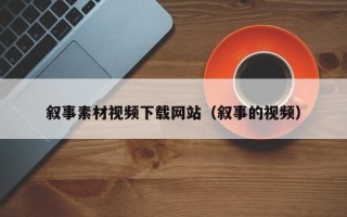 克拉玛依叙事素材视频下载网站（叙事的视频）